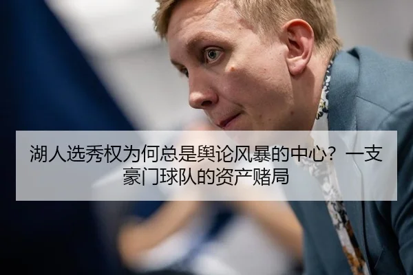 湖人选秀权为何总是舆论风暴的中心？一支豪门球队的资产赌局
